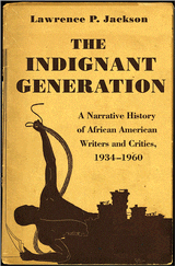 The Indignant Generation: A Narrative History of African American Writers and Critics, 1934-1960
