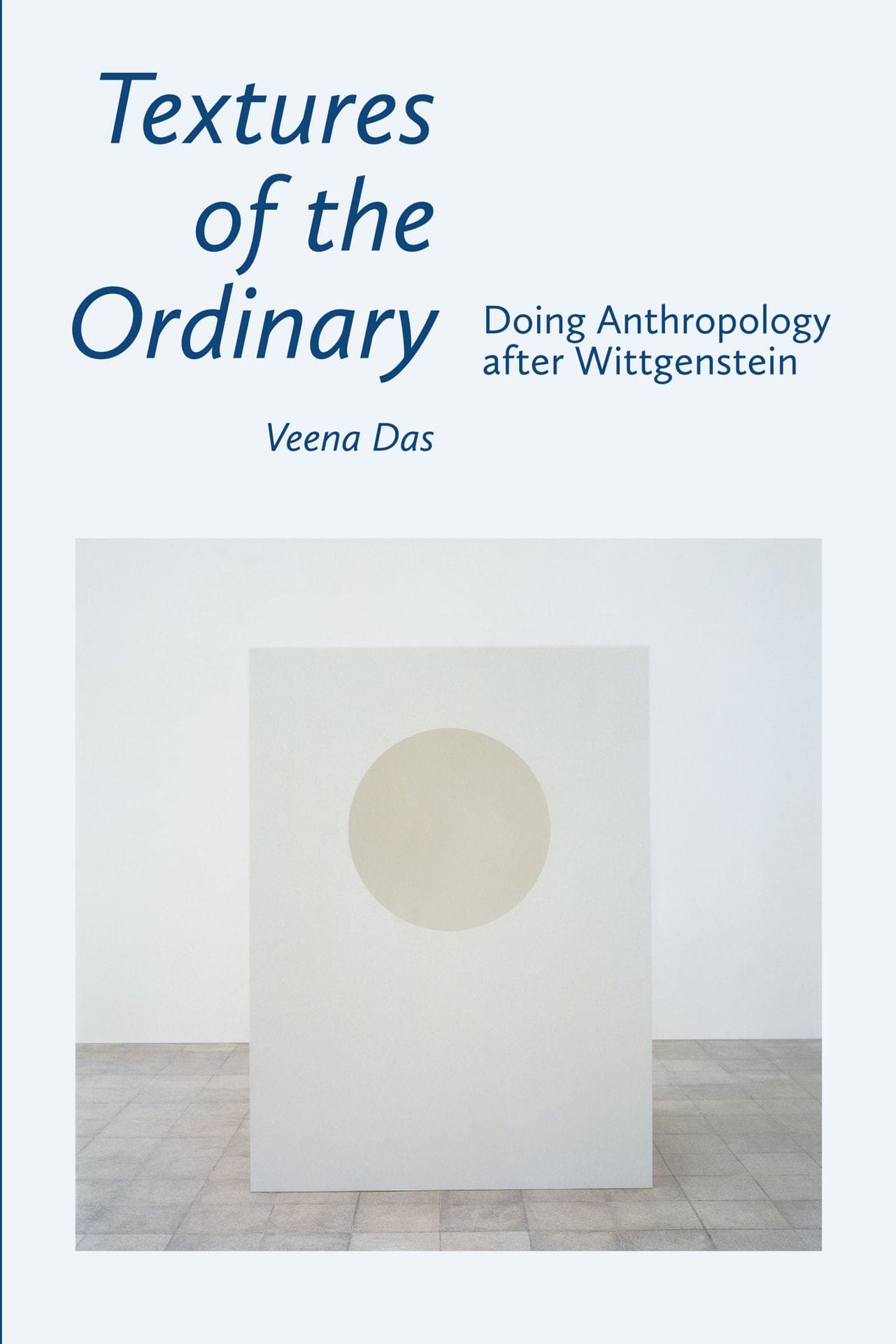 Textures of the Ordinary: Doing Anthropology after Wittgenstein (Thinking from Elsewhere)