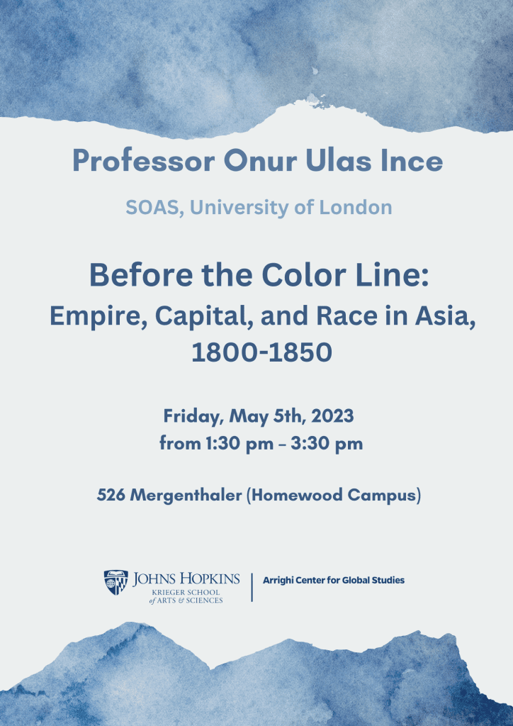 Arrighi Center General Seminar with Onur Ulas Ince, SOAS (UK), “Before the Color Line: Empire, Capital and Race in Asia, 1800-1850”