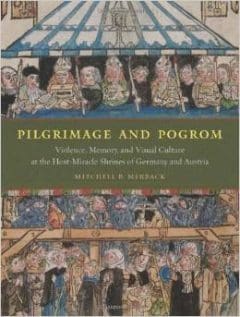 Book Cover art for Pilgrimage and Pogrom: Violence, Memory, and Visual Culture at the Host-Miracle Shrines of Germany and Austria
