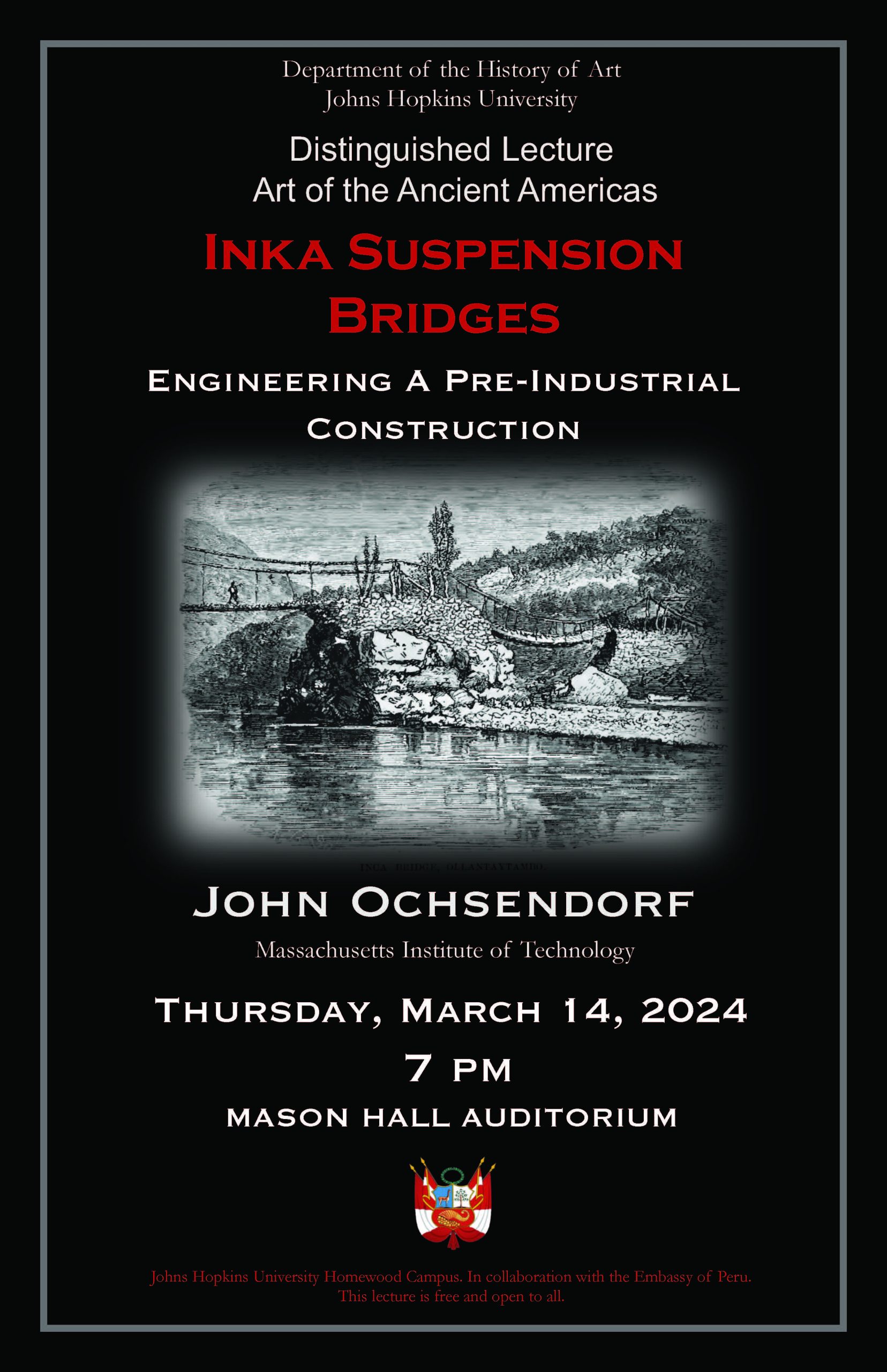 Event flyer The Distinguished Lecture in Art of the Ancient Americas Thursday, March 14, 2024 Inka Suspension Bridges: Engineering A Pre-Industrial Construction John Ochsendorf Massachusetts Institute of Technology
