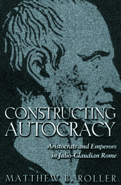 Book Cover art for Constructing Autocracy: Aristocrats and Emperors in Julio-Claudian Rome