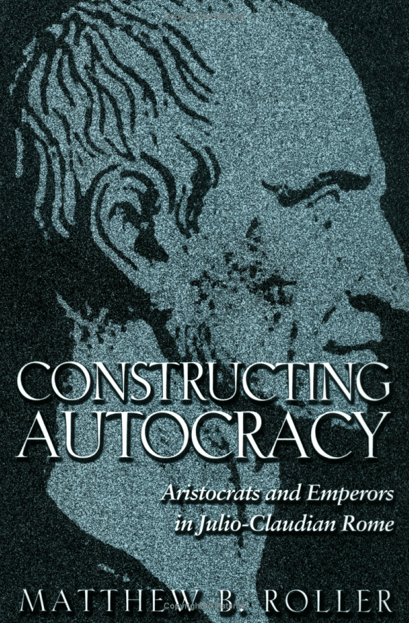 Constructing Autocracy: Aristocrats and Emperors in Julio-Claudian Rome
