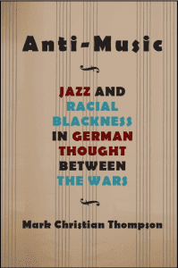 Anti-Music: Jazz and Racial Blackness in German Thought Between the Wars