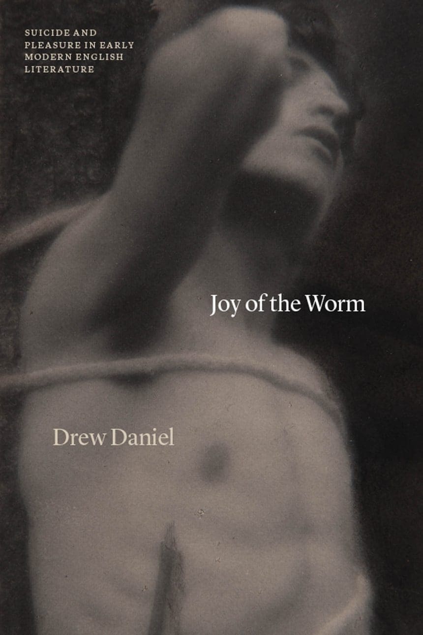 Joy of the Worm: Suicide and Pleasure in Early Modern English Literature