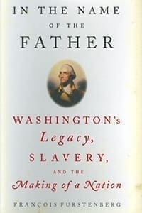 In the Name of the Father: Washington’s Legacy, Slavery, and the Making of a Nation
