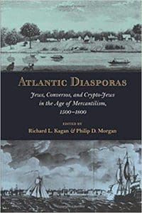 Atlantic Diasporas: Jews, Conversos, and Crypto-Jews in the Age of Mercantilism, 1500-1800