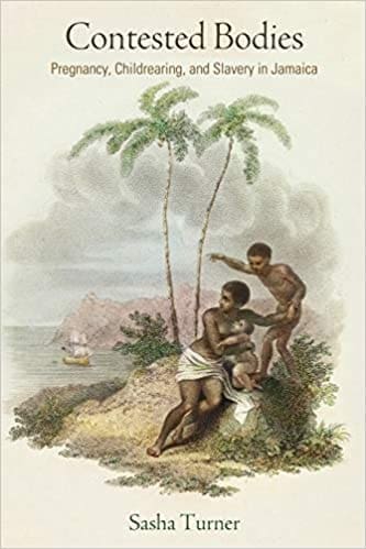 Contested Bodies: Pregnancy, Childrearing, and Slavery in Jamaica