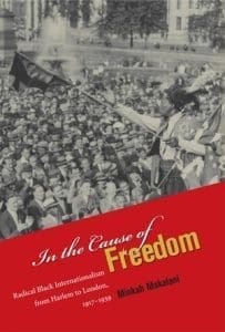 In the Cause of Freedom: Radical Black Internationalism from Harlem to London, 1917-1939