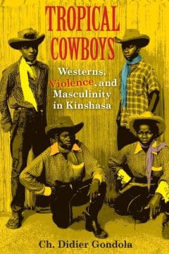 Book Cover art for Tropical Cowboys: Westerns, Violence, and Masculinity in Kinshasa (African Expressive Cultures)