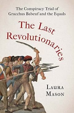 Book Cover art for The Last Revolutionaries: The Conspiracy Trial of Gracchus Babeuf and the Equals