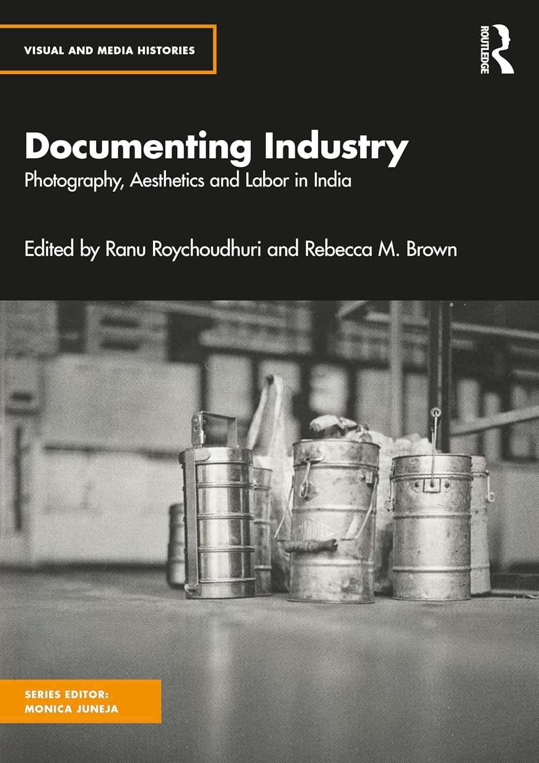 Image shows cover of book called Documenting Industry: Photography, Aesthetics, and Labor in India, edited by Rebecca M. Brown and Ranu Roychoudhuri