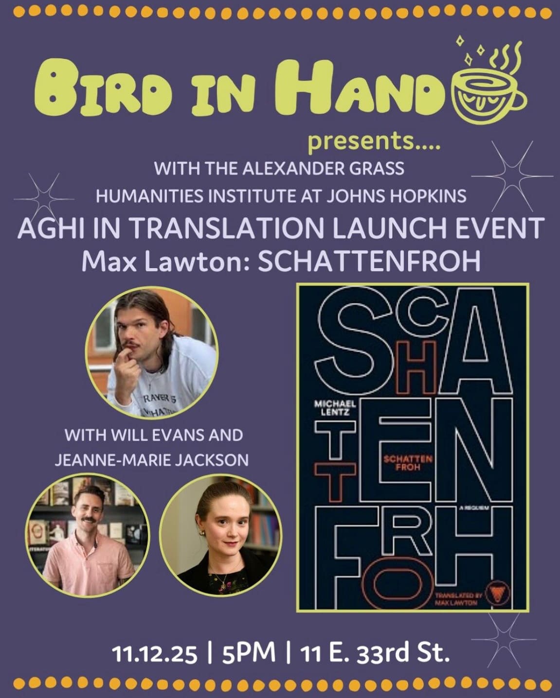 Purple event poster for "Bird in Hand presents..." in collaboration with the Alexander Grass Humanities Institute at Johns Hopkins. The event is titled "AGHI in Translation Launch Event: Max Lawton – Schattenfroh." Large stylized cover image of the book "Schattenfroh" by Michael Lentz, translated by Max Lawton. Three circular photos of speakers: Will Evans, Jeanne-Marie Jackson, and Max Lawton. Event details at the bottom: November 12, 2025 at 5 PM, address 11 E. 33rd St. Yellow decorative dots and coffee cup graphic in the design.