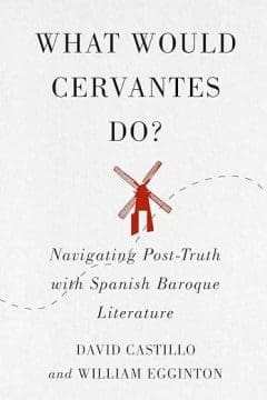 Book Cover art for What would Cervantes do? Navigating Post-Truth with Spanish Baroque Literature