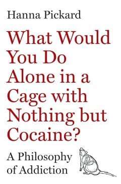 Book cover for "What Would You Do Alone in a Cage with Nothing but Cocaine?: A Philosophy of Addiction" by Hanna Pickard. Cover includes title in black and red, and a small illustration of a sketched rat.