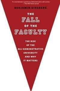 Fall of the Faculty: The Rise of the All-Administrative University and Why it Matters