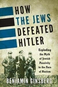 Book Cover art for How the Jews Defeated Hitler: Exploding the Myth of Jewish Passivity in the Face of Nazism