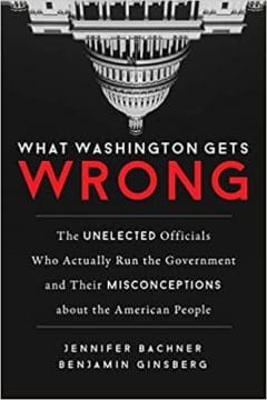Book Cover art for What Washington Gets Wrong:  The Unelected Officials Who Actually Run the Government and Their Misconceptions about the American People