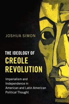 Book Cover art for The Ideology of Creole Revolution:  Imperialism and Independence in American and Latin American Political Thought (Problems of International Politics)