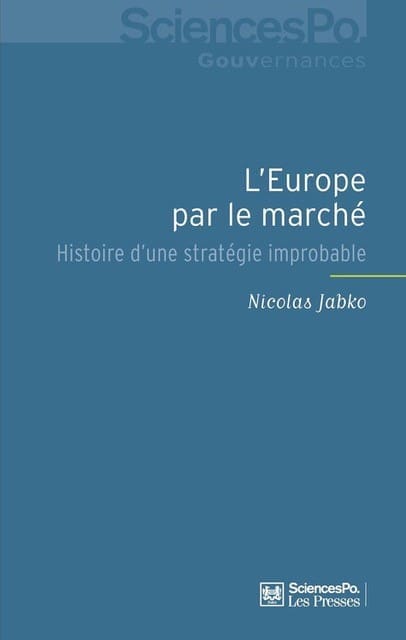 L’Europe par le marché: Histoire d’une stratégie improbable