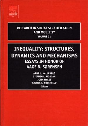 Inequality: Structures, Dynamics and Mechanisms, Volume 21: Essays in Honor of Aage B. Sorensen (Research in Social Stratification and Mobility)