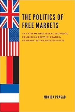 Book Cover art for The Politics of Free Markets: The Rise of Neoliberal Economic Policies in Britain, France, Germany, and the United States