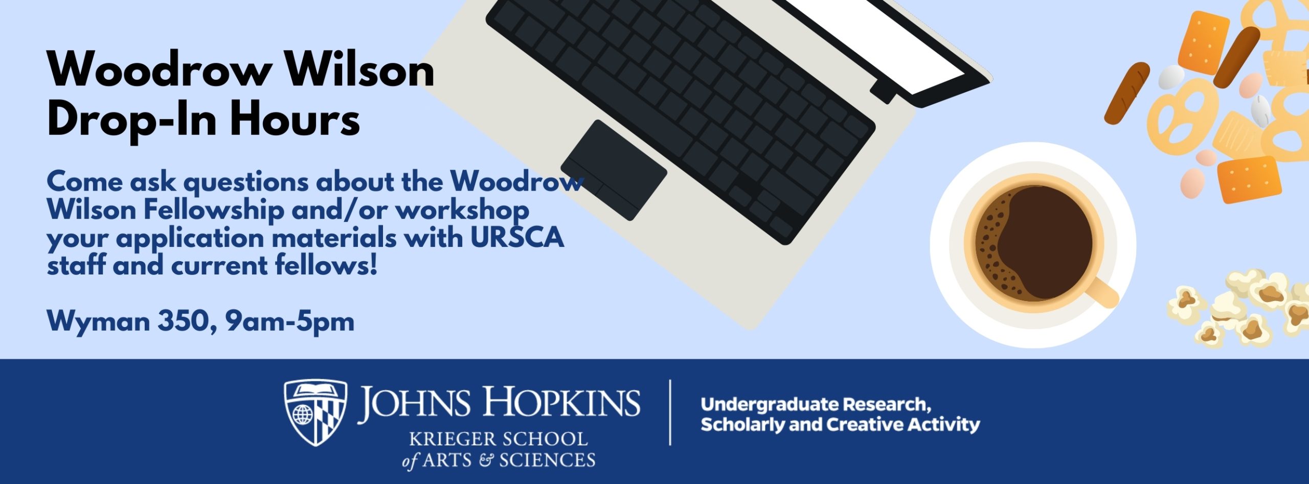 Woodrow Wilson Drop-In Hours Come ask questions about the Woodrow Wilson Fellowship and/or workshop your application materials with URSCA staff and current fellows! Wyman 350, 9am-5pm