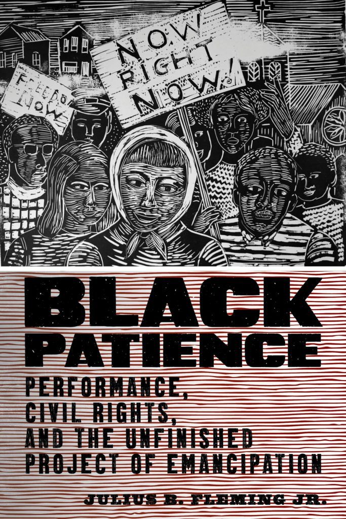 Black Patience: Performance, Civil Rights, and the Unfinished Project of Emancipation by Julius B. Fleming, Jr.