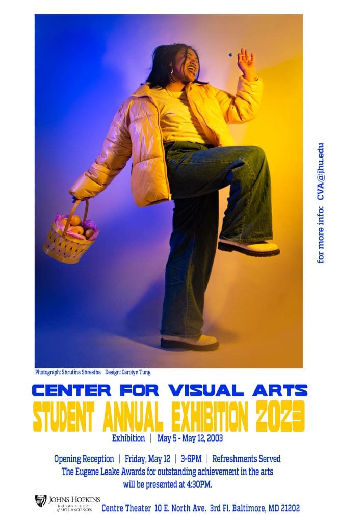 A white background flyer for the center for visual arts student annual exhibition twenty twenty three . Flyer contains an image of a girl standing in a marching position with her left hand raised holding a blue lollipop and her right arm down by her side holding a whicker basket of lemons. Her right leg is standing straight and her left leg is raised in the air in front of her. She has short dark hair and is wearing a white t-shirt underneath an unzipped yellow puffer jacket with blue jeans and white and black boots. She is standing in front of a yellow and blue background. The flyer contains blue colored text to the right of the image that reads for more info colon cva at j h u dot edu. The flyer contains blue colored text under the image that reads photograph colon shrutina shrestha design colon Carolyn tung. The flyer contains blue and yellow colored text under the image that's reads center for visual arts student annual exhibition twenty twenty three exhibition may five dash may twelve twenty twenty three opening reception Friday may twelve three dash six pm refreshments served the Eugene Leake awards for outstanding achievement in the arts will be presented at four thirty pm centre theater ten east north avenue third floor Baltimore Maryland two one two zero two. image of a Johns Hopkins Krieger School of Arts and Sciences logo with a shield logo