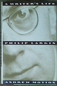 Philip Larkin: A Writer’s Life